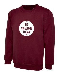 Be Awesome Today Sweatshirt