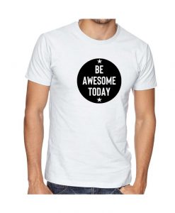 Be Awesome Today T shirt