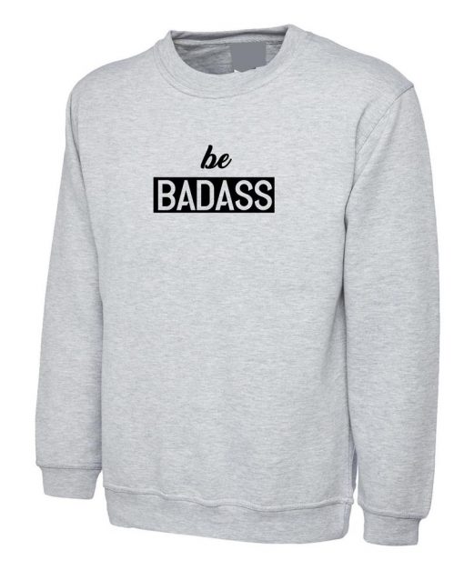 Be Badass Sweatshirt