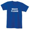 Beach Please T Shirt