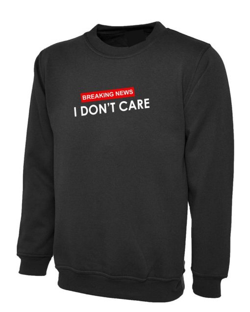 Breaking News I Don't Care Funny Ladies Womens Sweatshirt