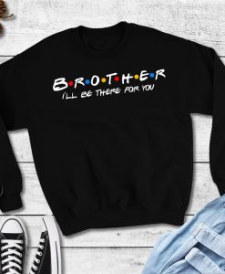 Brother I Will Be There For You Sweatshirt