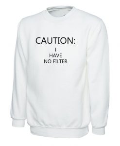 Caution I have No Filter Ladies Funny Sweatshirt