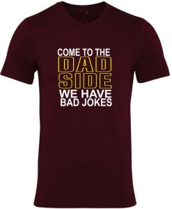 Come To The Dad Side T Shirt