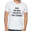 DAD The Man The Myth The Legend T shirt