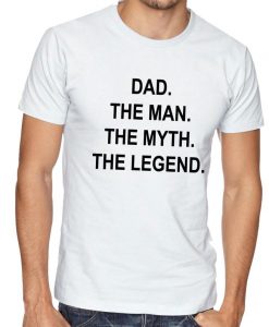 DAD The Man The Myth The Legend T shirt