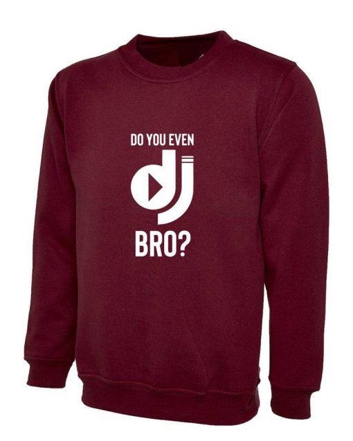 Do You Even DJ Bro Funny Music Lover DJ Sweatshirt