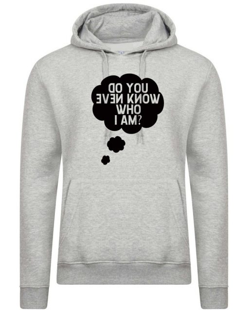 Do You Even Know Who I am Funny Hoodie