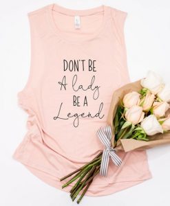 Don't Be A Lady Be A Legend Tank Top
