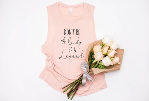 Don't Be A Lady Be A Legend Tank Top