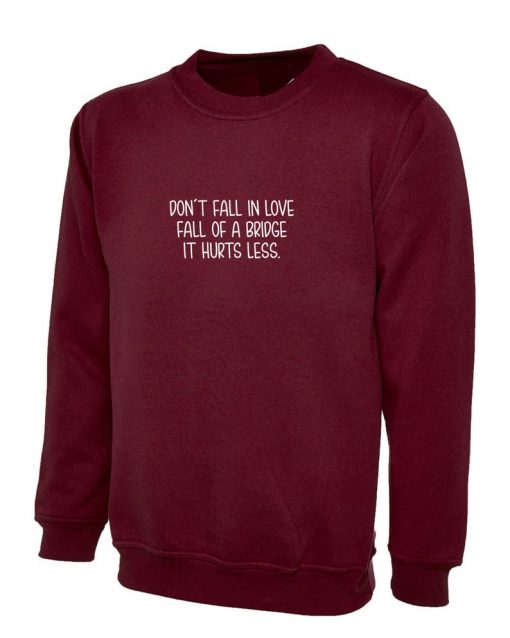 Don't Fall in Love Fall of a bridge it Hurts Less Funny Sweatshirt