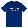 Don't Tell my Wife I'm Here Funny Mens Married Joke T shirt