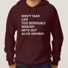 Don't take life too seriously, nobody gets out alive anyway Funny Hoodie