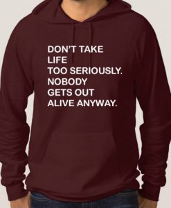 Don't take life too seriously, nobody gets out alive anyway Funny Hoodie