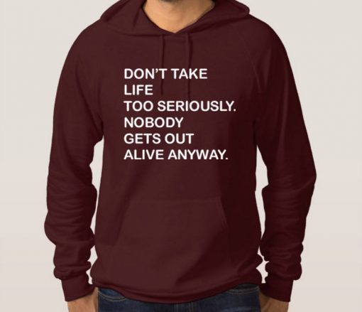 Don't take life too seriously, nobody gets out alive anyway Funny Hoodie