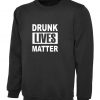 Drunk Lives Matter Funny Sweatshirt