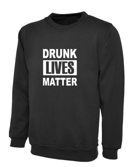 Drunk Lives Matter Funny Sweatshirt