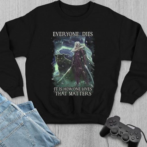 Everyone Dies It Is How One Lives That Matters Sweatshirt