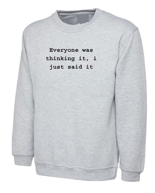 Everyone Was Thinking it I just Said it Funny Sweatshirt