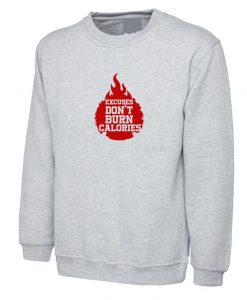 Excuses don't Burn Calories Funny Gym Workout Exercise Jogging NMA Boxing Yoga Sweatshirt