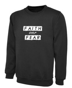 Faith over Fear Sweatshirt