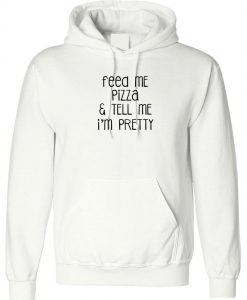 Feed Me Pizza And Tell Me I'm Pretty Hoodie