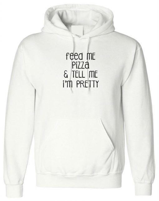 Feed Me Pizza And Tell Me I'm Pretty Hoodie