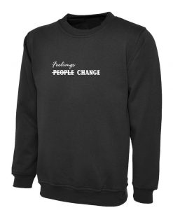 Feelings Change People Change Womens Ladies Sweatshirt