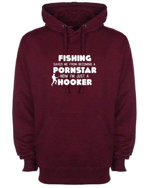 Fishing Saved Me From Becoming a Porn Star Now I'm Just A Hooker Funny Hoodie