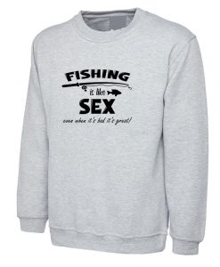 Fishing is Like Sex Funny Mens Sweatshirt