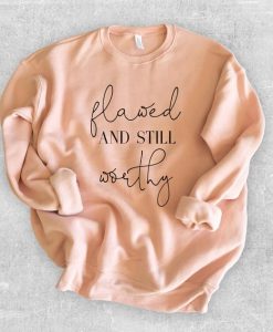 Flawed And Still Worthy Sweatshirt