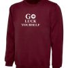 Go Luck Yourself Sweatshirt