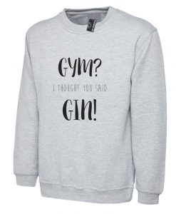 Gym I Thought You Said Gin Sweatshirt