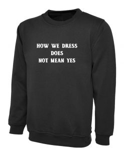 How We Dress Doesn't mean YES Funny Ladies Womens Sweatshirt