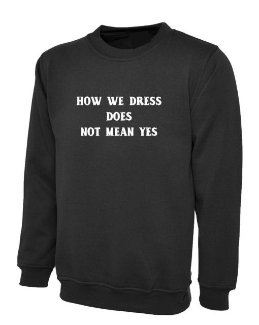 How We Dress Doesn't mean YES Funny Ladies Womens Sweatshirt