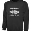 I DON'T Need Anger Management Stop Pissing me Off funny Sweatshirt