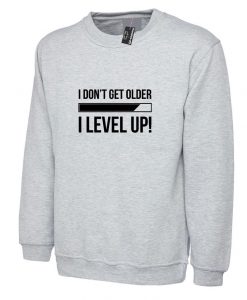 I Don't Get older I Level Up Funny Sweatshirt