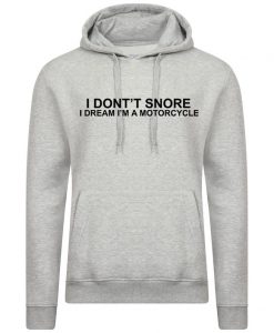 I Don't Snore, I Dream I Am A Motorcycle Funny Hoodie