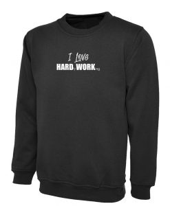 I Love Hard Working Funny Hardly Working Funny Sweatshirt