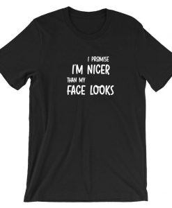 I Promise I am Nicer than my face looks Funny Mens Gift T shirt