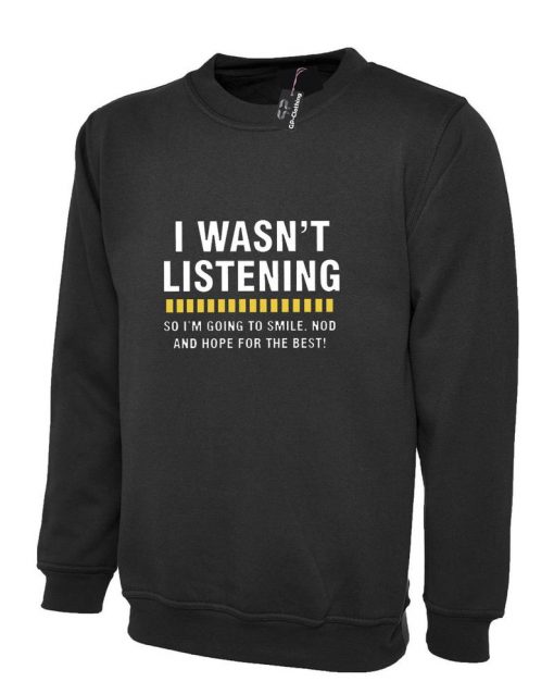 I WASN'T LISTENING Top Funny Sweatshirt