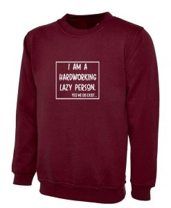 I am hardworking lazy person yes we do exist Funny Gift for lazy Unisex Sweatshirt