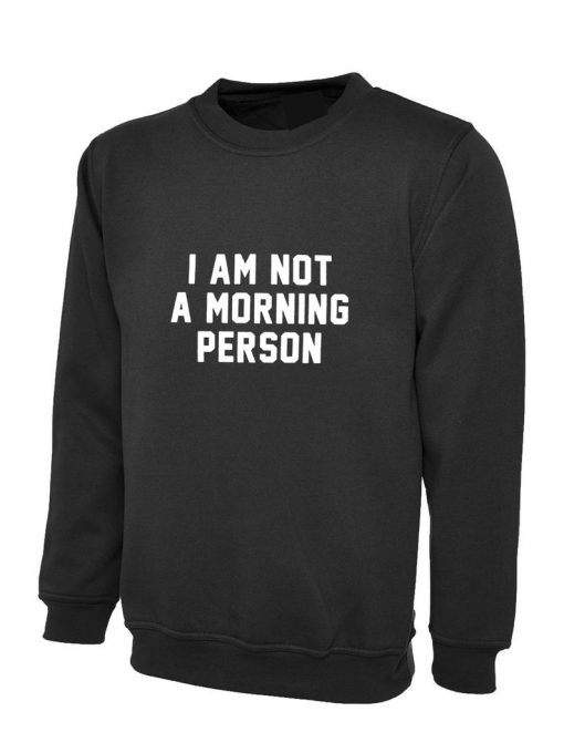 I am not a morning person Hate Mornings Lazy Night Owl Sweatshirt