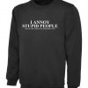 I annoy stupid People Sweatshirt