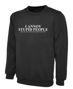 I annoy stupid People Sweatshirt