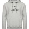 I can't I'm Married Hoodie