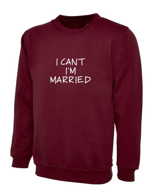 I can't I'm Married Sweatshirt