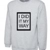 I did it my way Sweatshirt