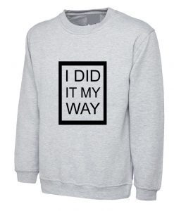 I did it my way Sweatshirt