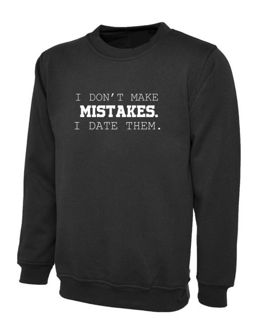 I dont make mistakes i date them funny sarcastic joke Sweatshirt